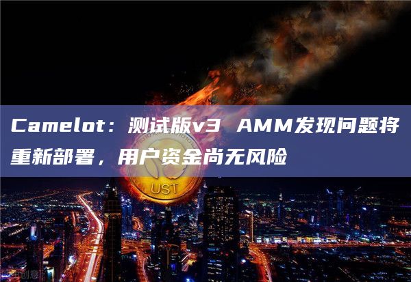 Camelot:测试版v3 AMM发现问题将重新部署,用户资金尚无风险插图 Camelot:测试版v3 AMM发现问题将重新部署,用户资金尚无风险