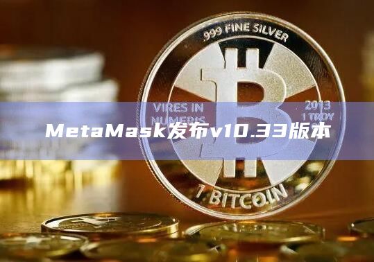 MetaMask发布v10.33版本