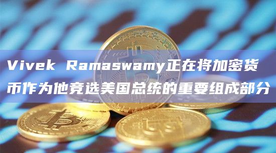 Vivek Ramaswamy正在将加密货币作为他竞选美国总统的重要组成部分插图 Vivek Ramaswamy正在将加密货币作为他竞选美国总统的重要组成部分