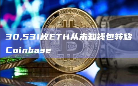 30,531枚ETH从未知钱包转移Coinbase