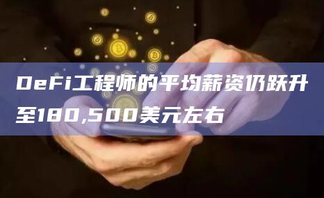 DeFi工程师的平均薪资仍跃升至180,500美元左右插图 DeFi工程师的平均薪资仍跃升至180,500美元左右