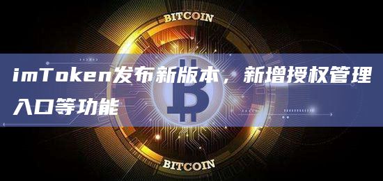 imToken发布新版本，新增授权管理入口等功能