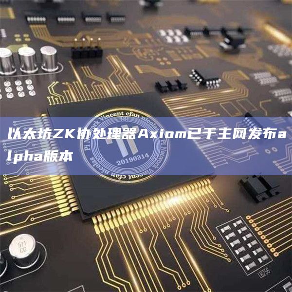 以太坊ZK协处理器Axiom已于主网发布alpha版本
