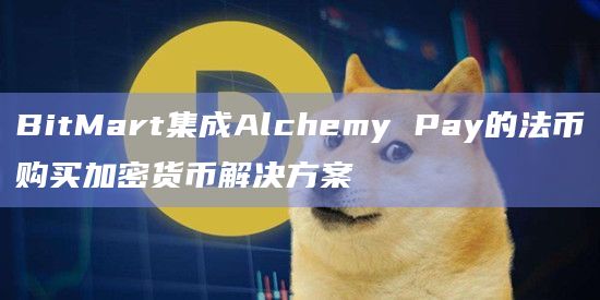 BitMart集成Alchemy Pay的法币购买加密货币解决方案